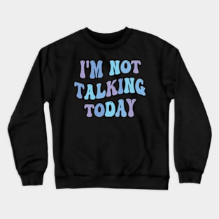 i'm not talking today Crewneck Sweatshirt